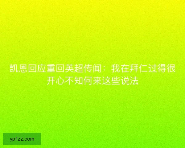 凯恩回应重回英超传闻：我在拜仁过得很开心不知何来这些说法